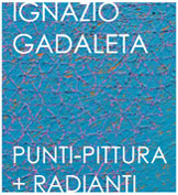 IGNAZIO GADALETA: PUNTI-PITTURA + RADIANTI