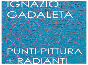 IGNAZIO GADALETA: PUNTI-PITTURA + RADIANTI