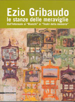 Ezio Gribaudo: le stanze delle meraviglie Dall'informale ai "Bianchi" ai "Teatri della memoria"